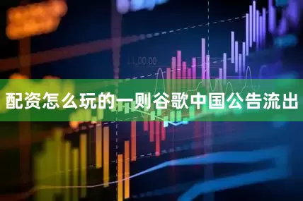 配资怎么玩的一则谷歌中国公告流出